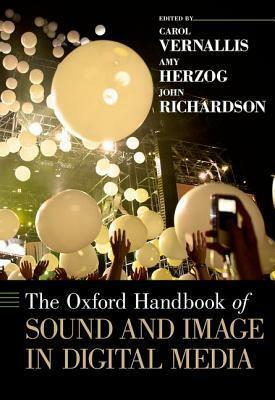The Oxford Handbook of Sound and Image in Digital Media by Carol Vernallis, John Richardson, Amy Herzog