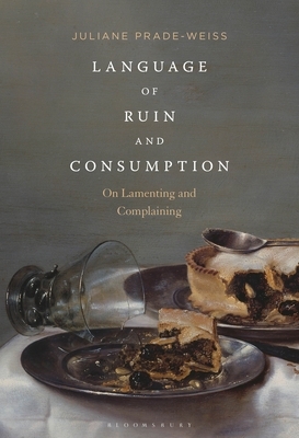 Language of Ruin and Consumption: On Lamenting and Complaining by Juliane Prade-Weiss