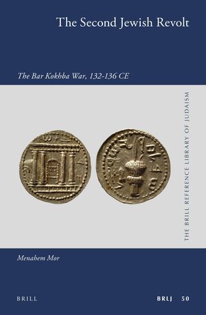The Second Jewish Revolt: The Bar Kokhba War, 132-136 CE by Menahem Mor