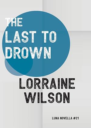 The Last to Drown by Lorraine Wilson