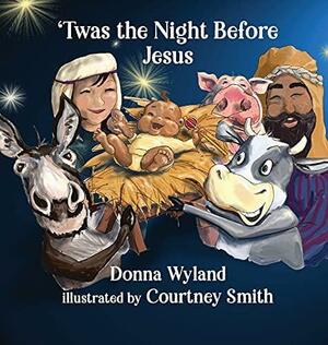 Twas the Night Before Jesus by Donna Wyland, Courtney Smith