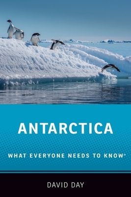 Antarctica: What Everyone Needs to Know by David Day