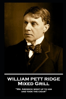 William Pett Ridge - Mixed Grill: 'Mr. Ardwick went up to him and took the cigar'' by William Pett Ridge