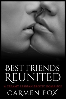 Best Friends Reunited: A Steamy Lesbian Erotic Romance by Carmen Fox