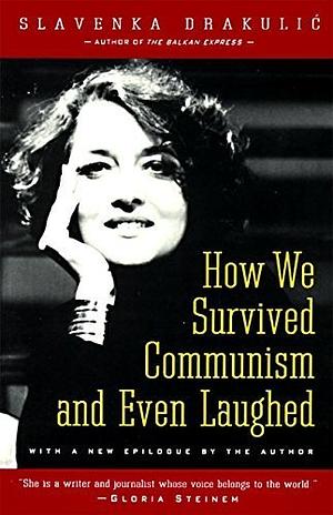 How We Survived Communism and Even Laughed by Slavenka Drakulić