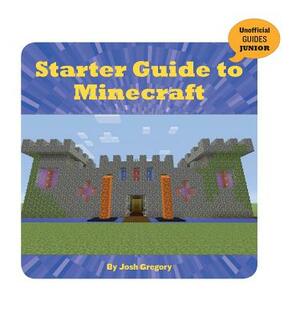 Starter Guide to Minecraft by Josh Gregory