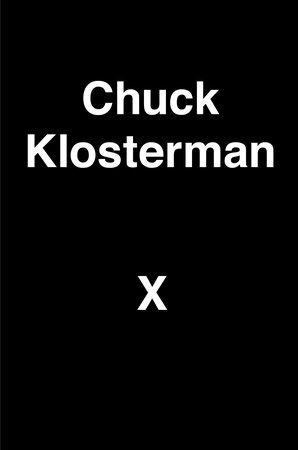 Chuck Klosterman X: A Highly Specific, Defiantly Incomplete History of the Early 21st Century by Chuck Klosterman