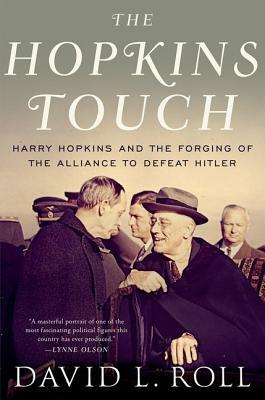 The Hopkins Touch: Harry Hopkins and the Forging of the Alliance to Defeat Hitler by David L. Roll