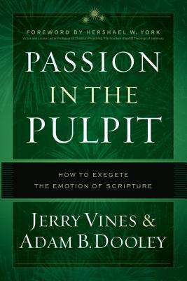 Passion in the Pulpit: How to Exegete the Emotion of Scripture by Jerry Vines, Adam B. Dooley