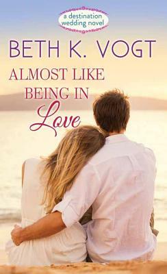 Almost Like Being in Love by Beth K. Vogt
