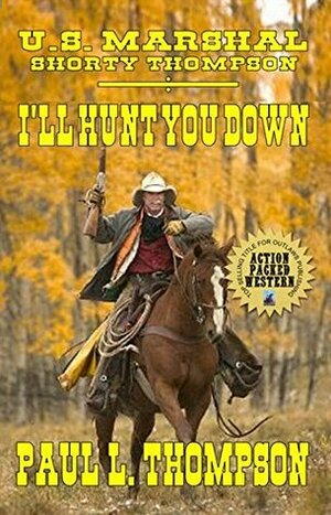 I'll Hunt You Down: Tales Of The Old West Book 52 by Paul L. Thompson