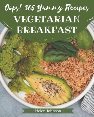 Oops! 365 Yummy Vegetarian Breakfast Recipes: Yummy Vegetarian Breakfast Cookbook - Where Passion for Cooking Begins by Helen Johnson