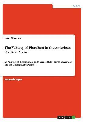 The Validity of Pluralism in the American Political Arena: An Analysis of the Historical and Current LGBT Rights Movement and the College Debt Debate by Juan Vivanco