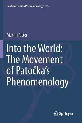 Into the World: The Movement of Pato&#269;ka's Phenomenology by Martin Ritter