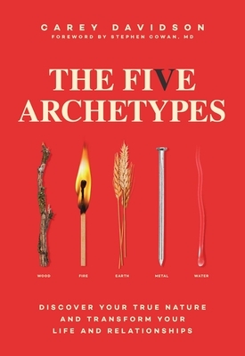 The Five Archetypes: Discover Your True Nature and Transform Your Life and Relationships by Carey Davidson