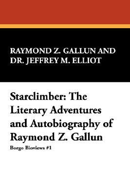 Starclimber: The Literary Adventures and Autobiography of Raymond Z. Gallun by Raymond Z. Gallun, Jeffrey M. Elliot