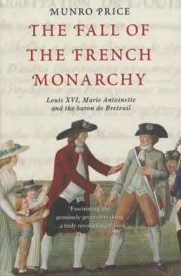 The Fall of the French Monarchy: Louis XVI, Marie Antoinette and the baron de Breteuil by Munro Price