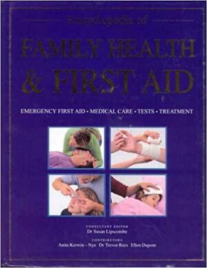 Encyclopedia of Family Health &amp; First Aid by Trevor Rees, Susan Lipscombe, Anita Kerwin-Nye, Ellen Dupont