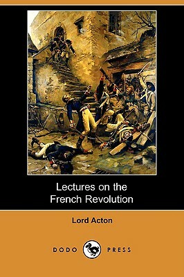 Lectures on the French Revolution (Dodo Press) by Lord Acton