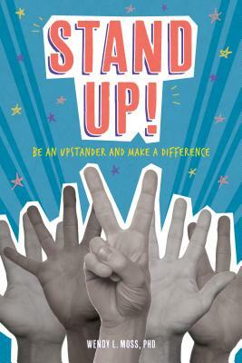 Stand Up!: Be an Upstander and Make a Difference by Wendy L. Moss