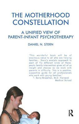 The Motherhood Constellation: A Unified View of Parent-Infant Psychotherapy by Daniel N. Stern