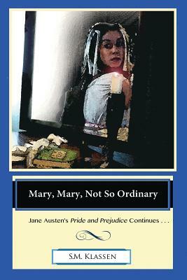 Mary, Mary, Not So Ordinary: Jane Austen's Pride and Prejudice Continues... by S.M. Klassen