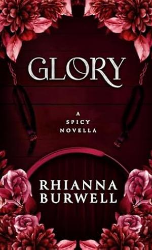 Glory: A Spicy Novella by Rhianna Burwell