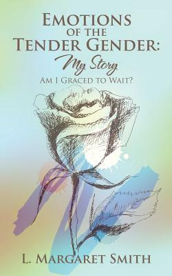 Emotions of the Tender Gender: My Story: Am I Graced to Wait? by Margaret Smith
