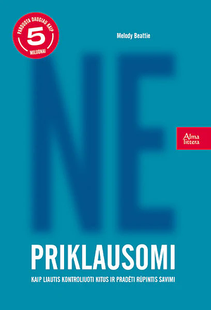 Ne-priklausomi. Kaip liautis kontroliuoti kitus ir pradėti rūpintis savimi by Melody Beattie