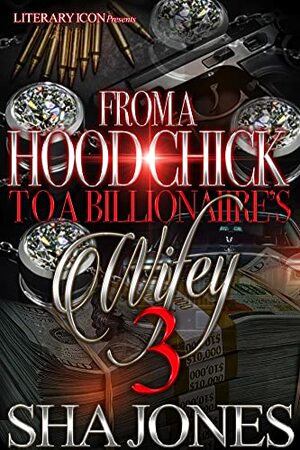  From A Hood Chick To A Billionaire's Wifey 3 by Sha Jones