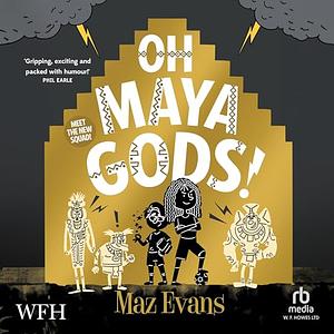 Oh Maya Gods! by Maz Evans