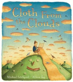 Cloth from the Clouds. Author, Michael Catchpool by Alison Jay, Michael Catchpool