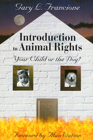 Introduction to Animal Rights: Your Child or the Dog? by Gary L. Francione