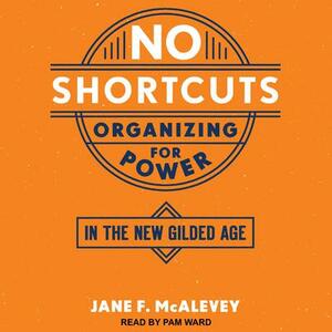 No Shortcuts: Organizing for Power in the New Gilded Age by Jane McAlevey