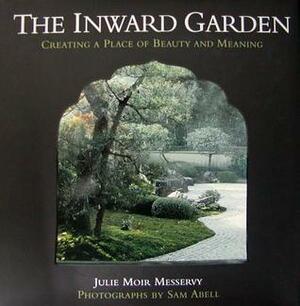 The Inward Garden: Creating a Place of Beauty and Meaning by Julie Moir Messervy