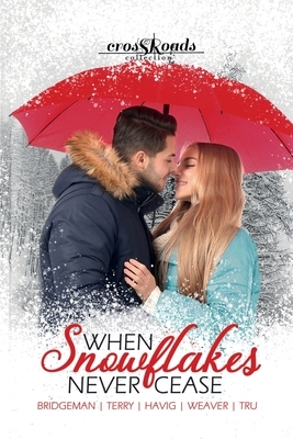When Snowflakes Never Cease: a Crossroads Collection by Hallee Bridgeman, Amanda Tru
