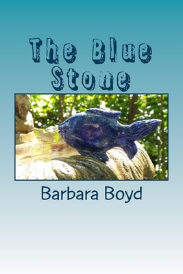 The Blue Stone by Barbara Ann Boyd