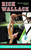 Playing Without the Ball: A Novel in Four Quarters by Rich Wallace, R Wallace