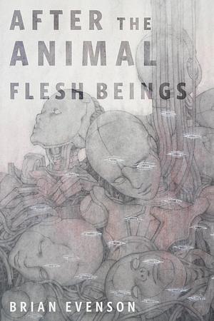 After the Animal Flesh Beings: A Tor.Com Original by Brian Evenson, Brian Evenson