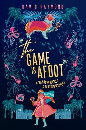 The Game Is Afoot: A Shadow Holmes and Watson Mystery by David Raymond