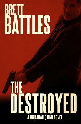 The Destroyed: A Jonathan Quinn Novel by Brett Battles