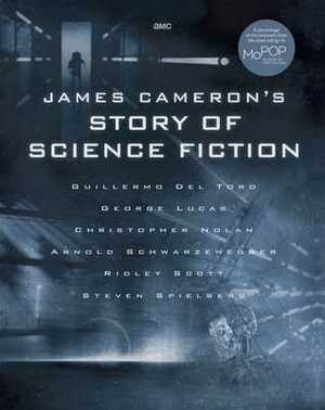 James Cameron's Story of Science Fiction by Lisa Yaszek, Gary K. Wolfe, Randall Frakes, Sidney Perkowitz, James Francis Cameron, Matt Singer, Brooks Peck