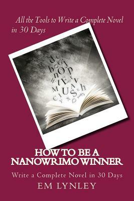 How to Be a NaNoWriMo Winner: A Step-by-Step Plan for Success by Em Lynley