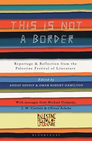 This is Not a Border: Reportage &amp; Reflection from the Palestine Festival of Literature by Omar Robert Hamilton, Ahdaf Soueif