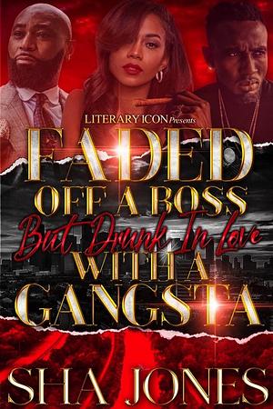 Faded Off A Boss But Drunk In Love With A Gangsta by Sha Jones, Sha Jones