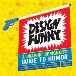 Design Funny: A Graphic Designer's Guide to Humor by Heather Bradley