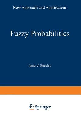 Fuzzy Probabilities: New Approach and Applications by James J. Buckley