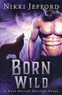 Born Wild (Wolf Hollow Shifters, Book 3) by Nikki Jefford