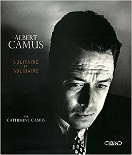 Albert Camus : solitaire et solidaire by Catherine Camus