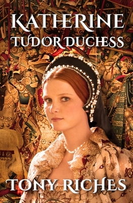 Katherine - Tudor Duchess by Tony Riches